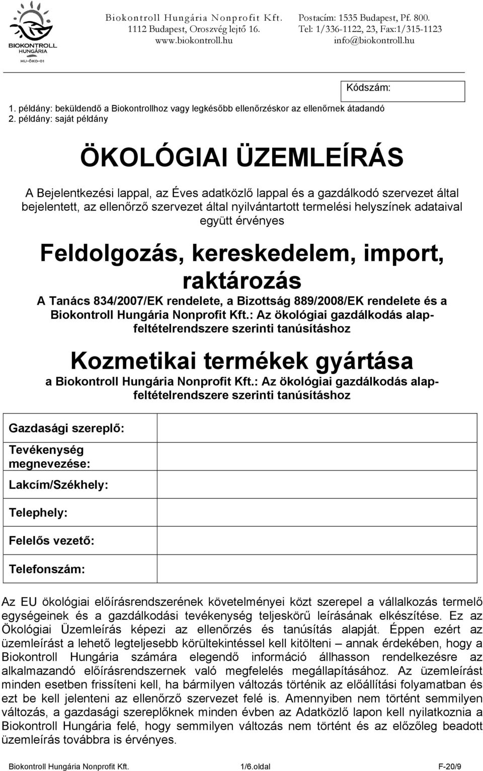 helyszínek adataival együtt érvényes Feldolgozás, kereskedelem, import, raktározás A Tanács 834/2007/EK rendelete, a Bizottság 889/2008/EK rendelete és a Biokontroll Hungária Nonprofit Kft.