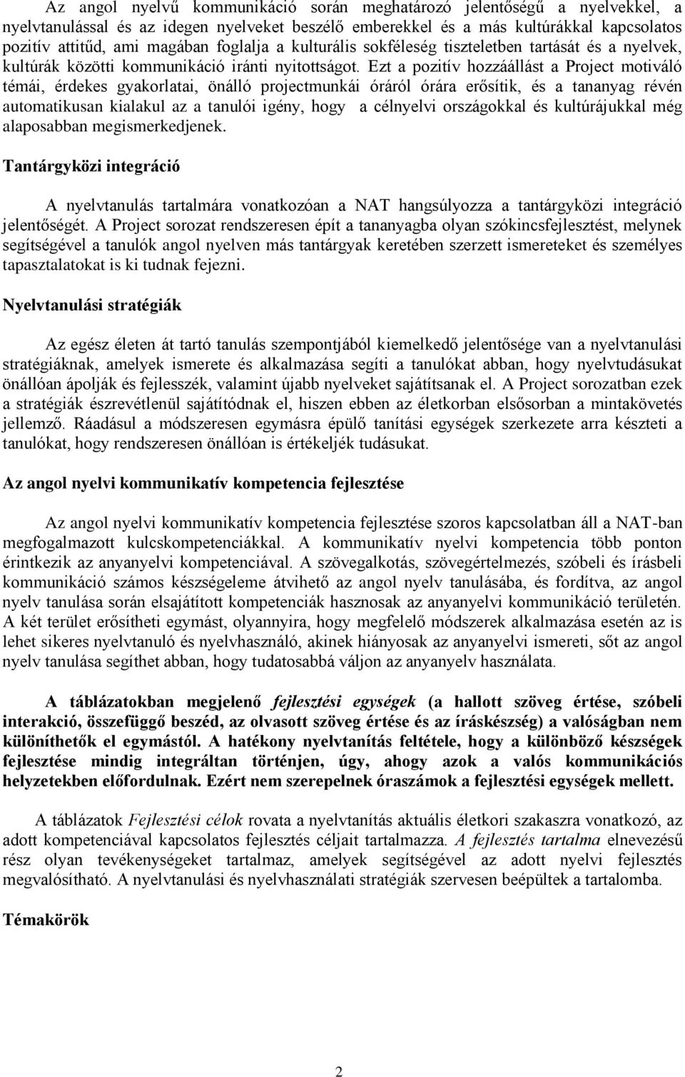 Ezt a pozitív hozzáállást a Project motiváló témái, érdekes gyakorlatai, önálló projectmunkái óráról órára erősítik, és a tananyag révén automatikusan kialakul az a tanulói igény, hogy a célnyelvi