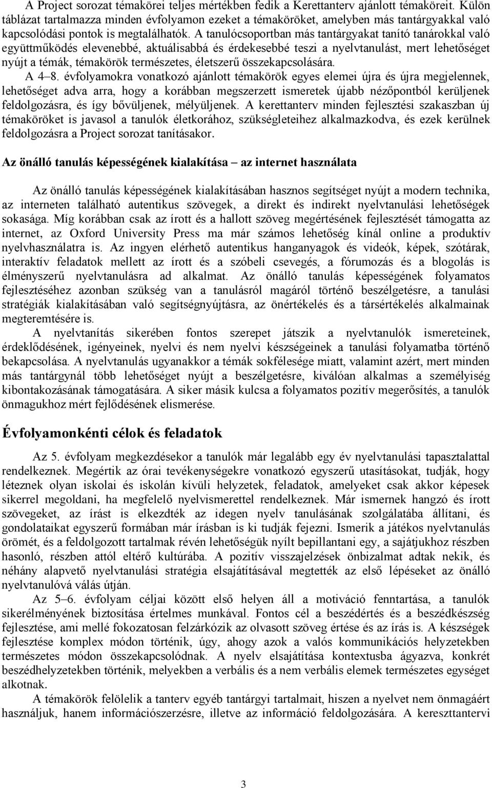 A tanulócsoportban más tantárgyakat tanító tanárokkal való együttműködés elevenebbé, aktuálisabbá és érdekesebbé teszi a nyelvtanulást, mert lehetőséget nyújt a témák, témakörök természetes,