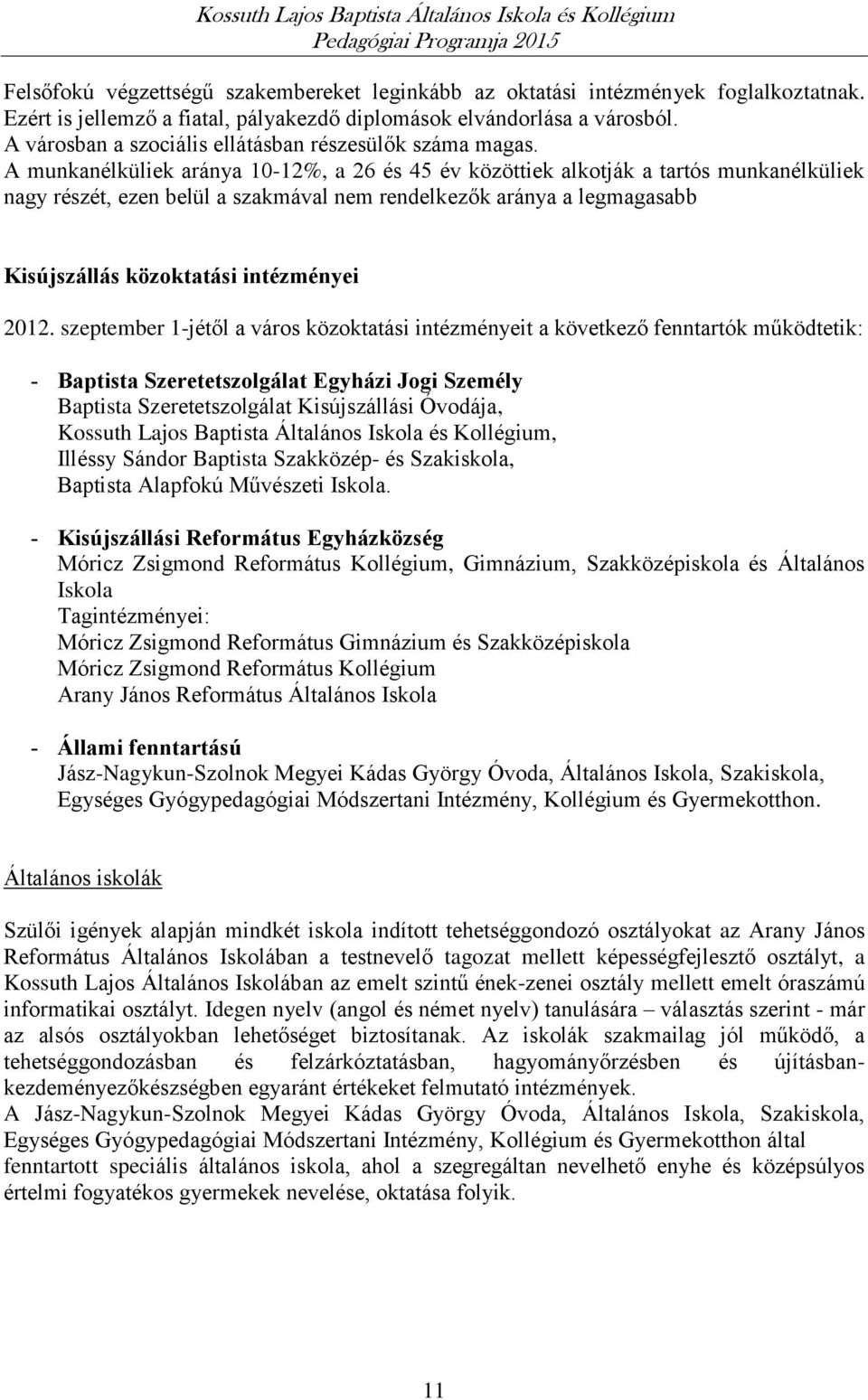 A munkanélküliek aránya 10-12%, a 26 és 45 év közöttiek alkotják a tartós munkanélküliek nagy részét, ezen belül a szakmával nem rendelkezők aránya a legmagasabb Kisújszállás közoktatási intézményei