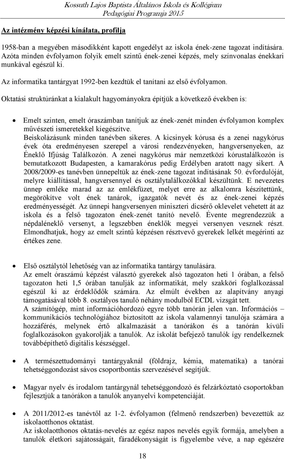 Oktatási struktúránkat a kialakult hagyományokra építjük a következő években is: Emelt szinten, emelt óraszámban tanítjuk az ének-zenét minden évfolyamon komplex művészeti ismeretekkel kiegészítve.