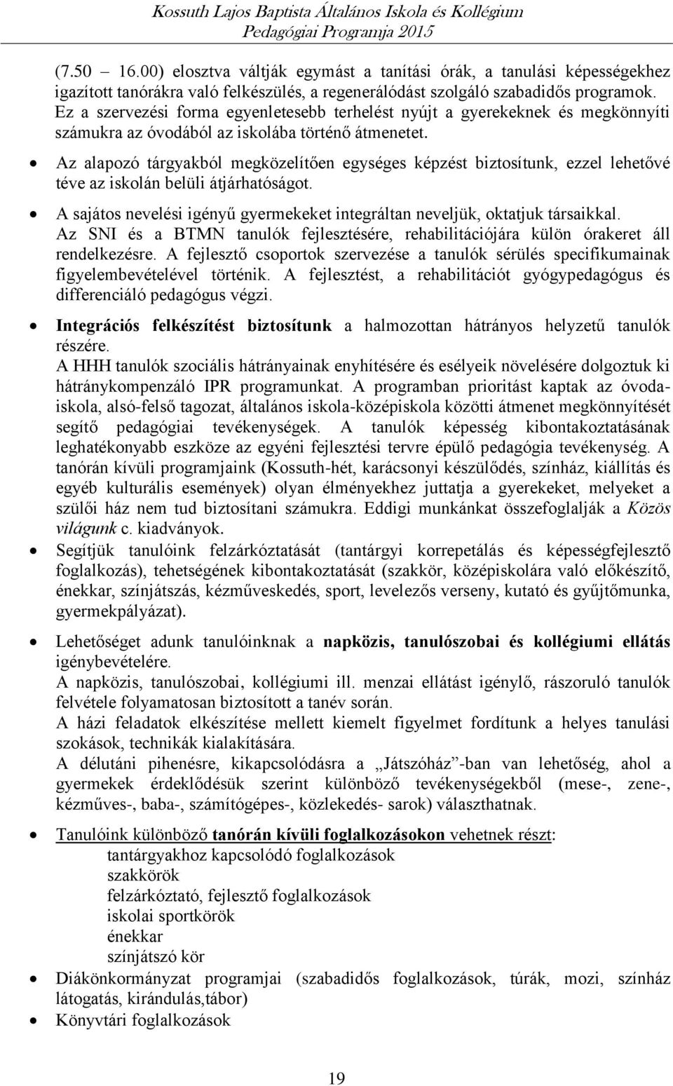 Az alapozó tárgyakból megközelítően egységes képzést biztosítunk, ezzel lehetővé téve az iskolán belüli átjárhatóságot. A sajátos nevelési igényű gyermekeket integráltan neveljük, oktatjuk társaikkal.