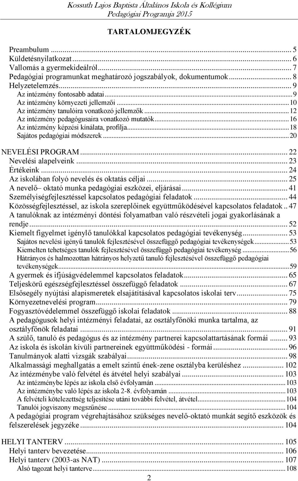 .. 16 Az intézmény képzési kínálata, profilja... 18 Sajátos pedagógiai módszerek... 20 NEVELÉSI PROGRAM... 22 Nevelési alapelveink... 23 Értékeink... 24 Az iskolában folyó nevelés és oktatás céljai.