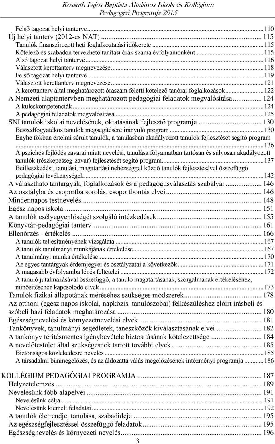 .. 121 A kerettanterv által meghatározott óraszám feletti kötelező tanórai foglalkozások... 122 A Nemzeti alaptantervben meghatározott pedagógiai feladatok megvalósítása... 124 A kulcskompetenciák.