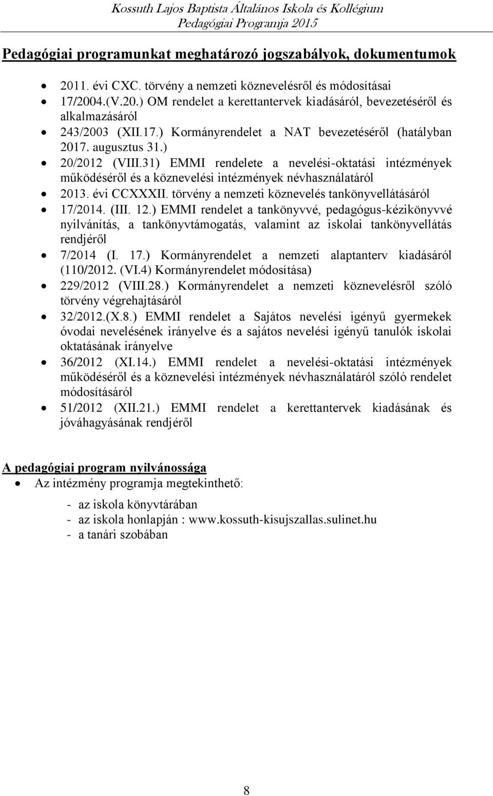 31) EMMI rendelete a nevelési-oktatási intézmények működéséről és a köznevelési intézmények névhasználatáról 2013. évi CCXXXII. törvény a nemzeti köznevelés tankönyvellátásáról 17/2014. (III. 12.