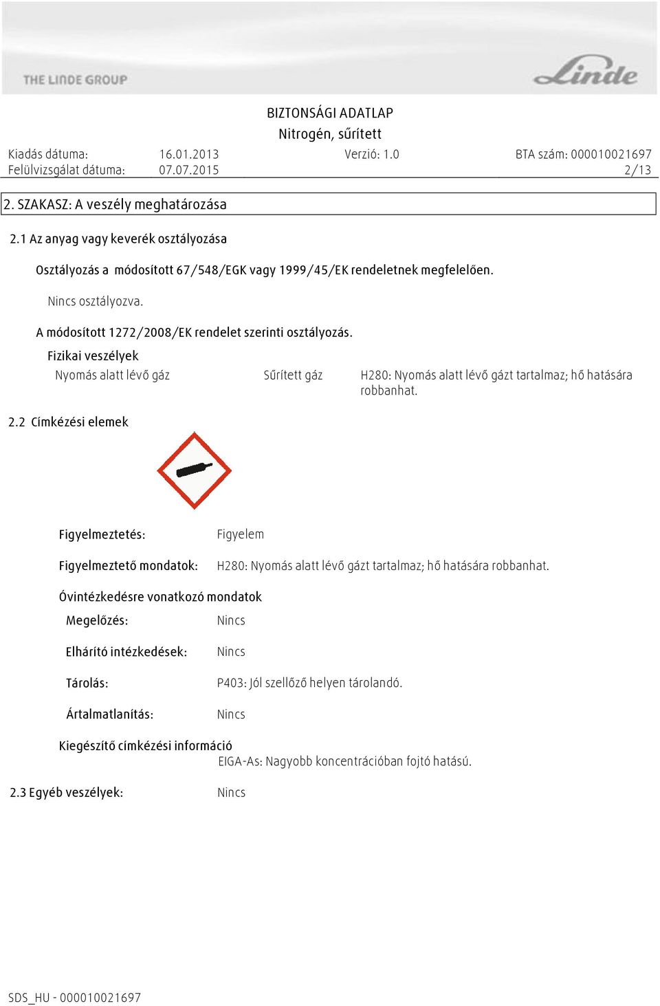 2 Címkézési elemek Figyelmeztetés: Figyelmeztető mondatok: Figyelem H280: Nyomás alatt lévő gázt tartalmaz; hő hatására robbanhat.