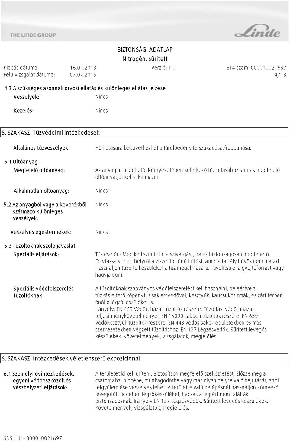 3 Tűzoltóknak szóló javaslat Speciális eljárások: Speciális védőfelszerelés tűzoltóknak: Hő hatására bekövetkezhet a tárolóedény felszakadása/robbanása. Az anyag nem éghető.