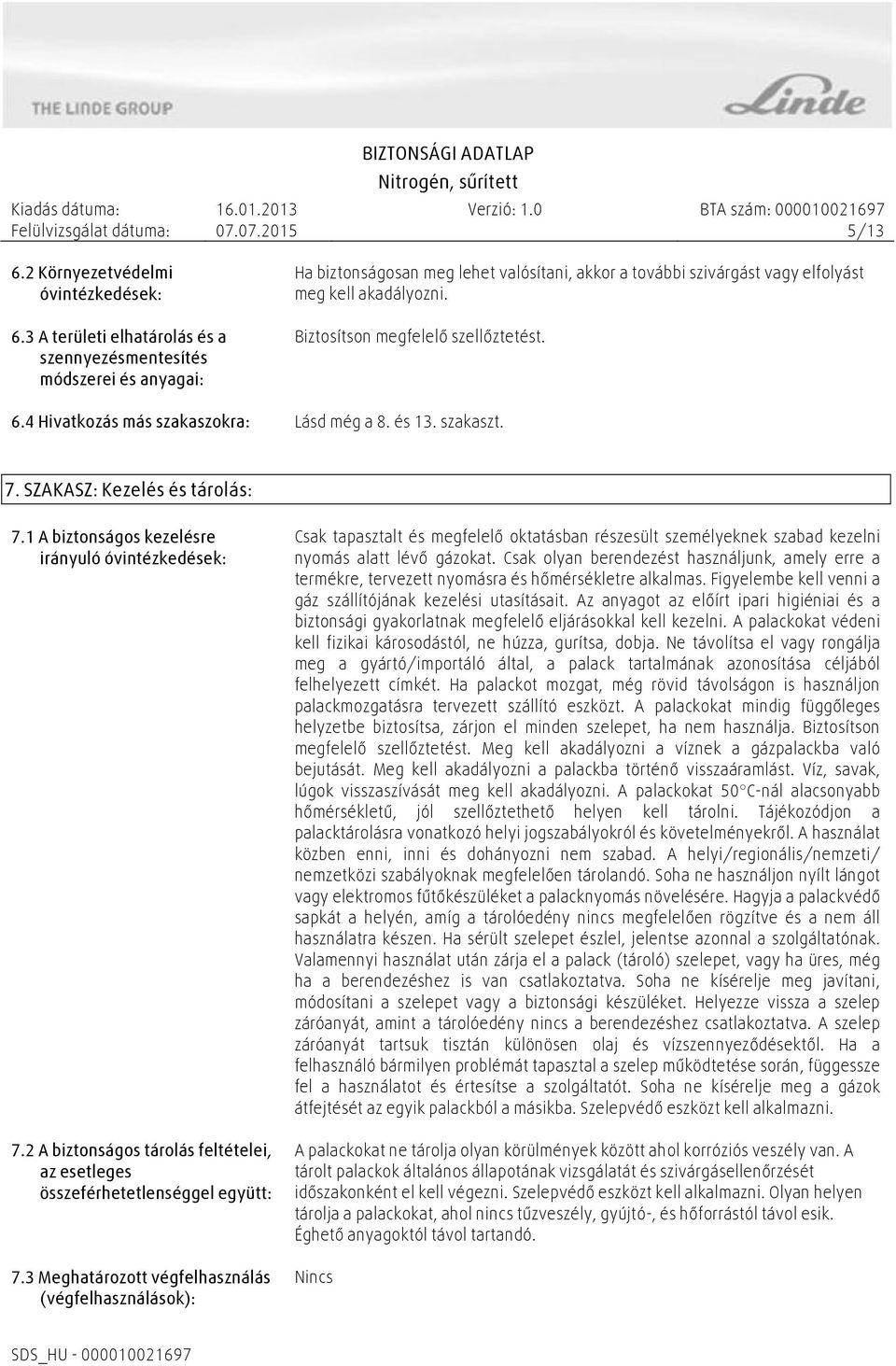 Biztosítson megfelelő szellőztetést. 6.4 Hivatkozás más szakaszokra: Lásd még a 8. és 13. szakaszt. 7. SZAKASZ: Kezelés és tárolás: 7.1 A biztonságos kezelésre irányuló óvintézkedések: 7.