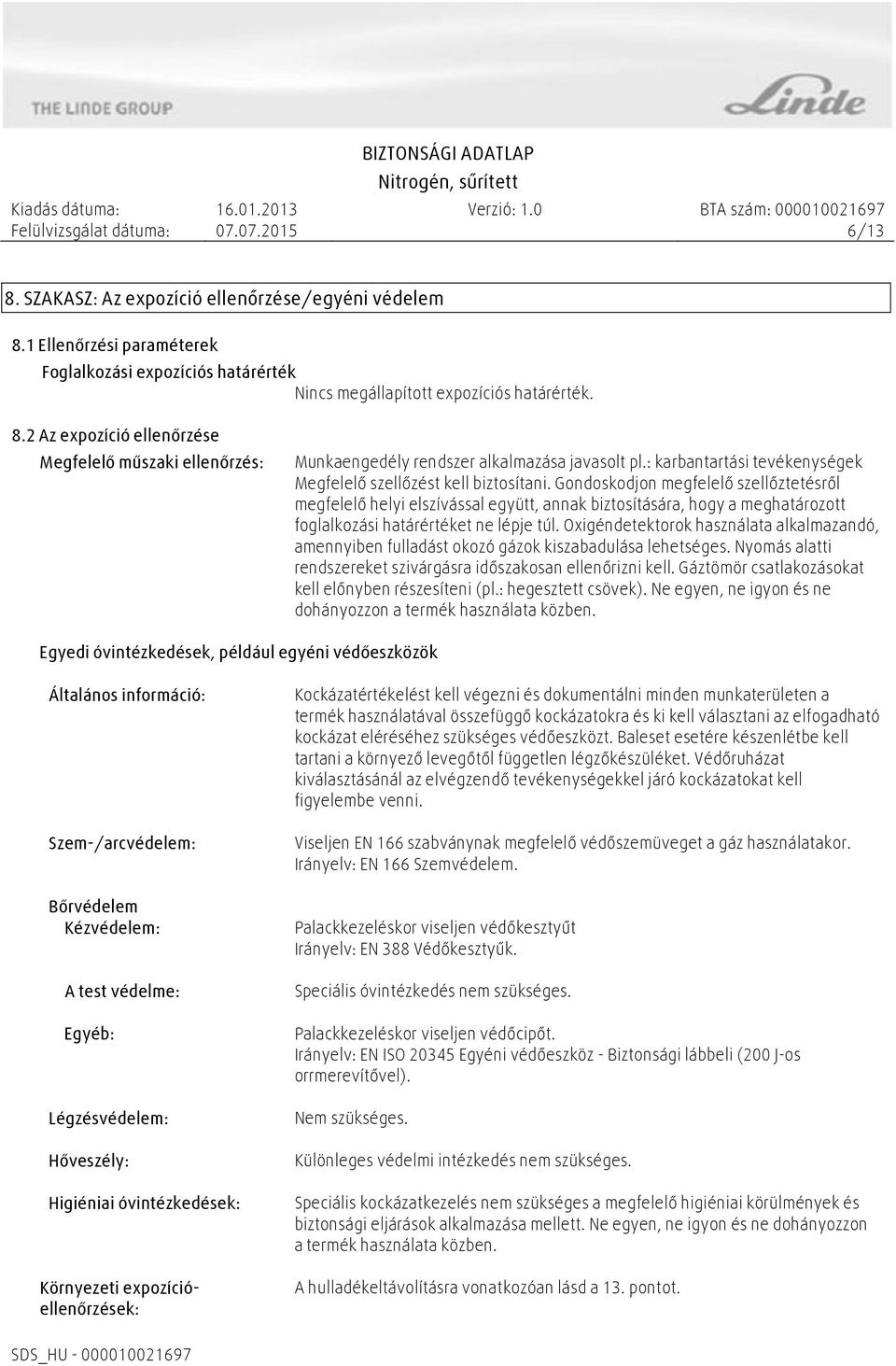 Gondoskodjon megfelelő szellőztetésről megfelelő helyi elszívással együtt, annak biztosítására, hogy a meghatározott foglalkozási határértéket ne lépje túl.