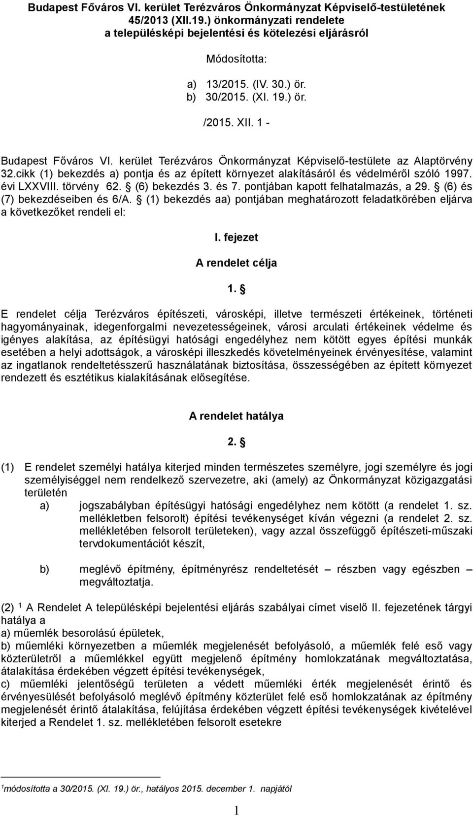 cikk (1) bekezdés a) pontja és az épített környezet alakításáról és védelméről szóló 1997. évi LXXVIII. törvény 62. (6) bekezdés 3. és 7. pontjában kapott felhatalmazás, a 29.