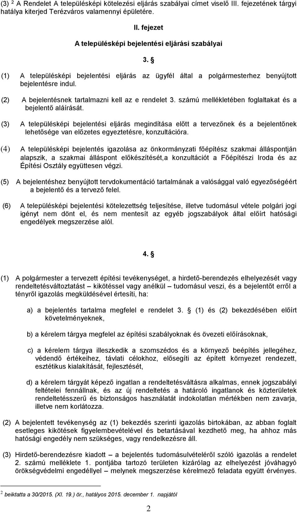 számú mellékletében foglaltakat és a bejelentő aláírását. (3) A településképi bejelentési eljárás megindítása előtt a tervezőnek és a bejelentőnek lehetősége van előzetes egyeztetésre, konzultációra.