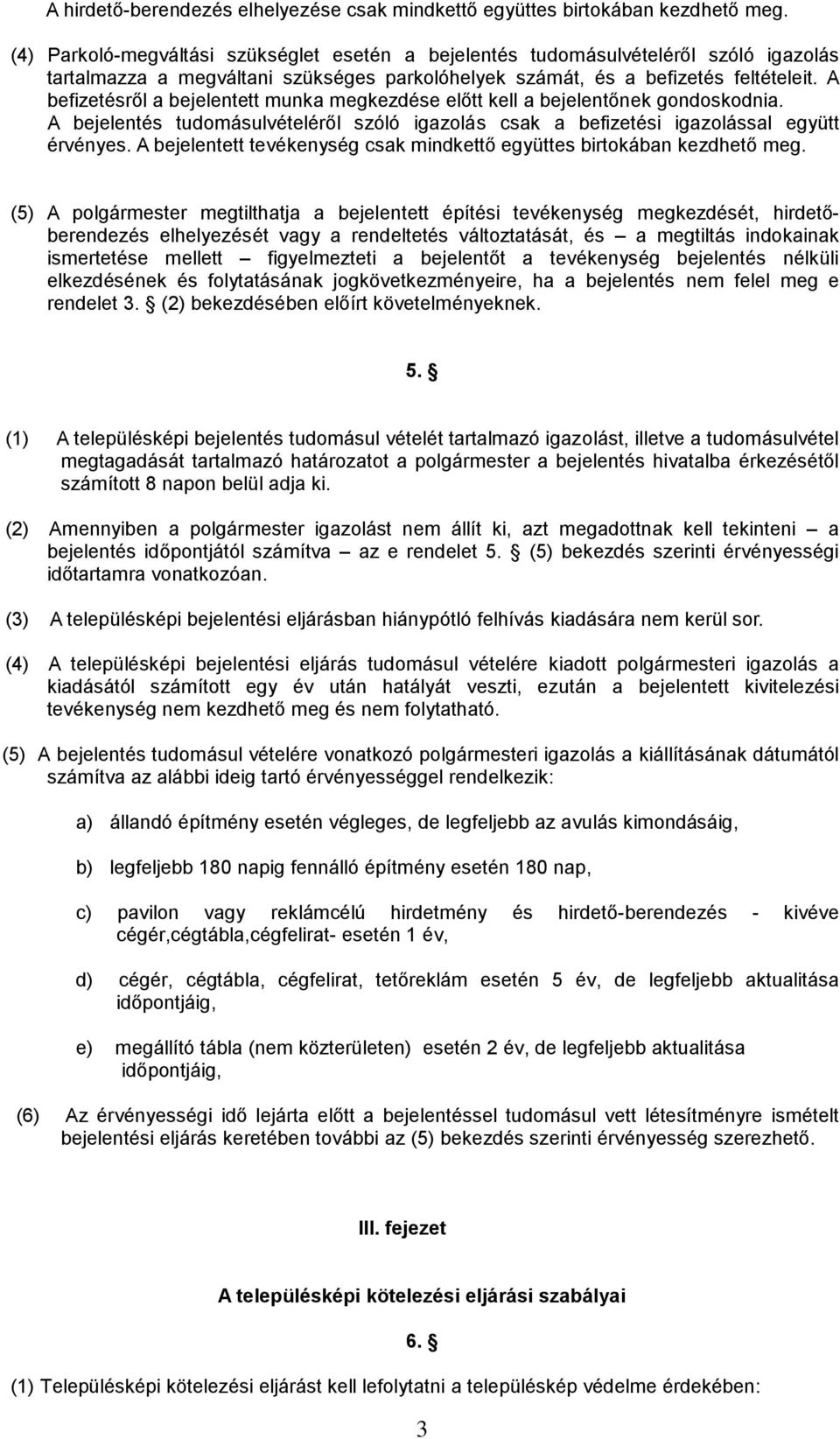 A befizetésről a bejelentett munka megkezdése előtt kell a bejelentőnek gondoskodnia. A bejelentés tudomásulvételéről szóló igazolás csak a befizetési igazolással együtt érvényes.