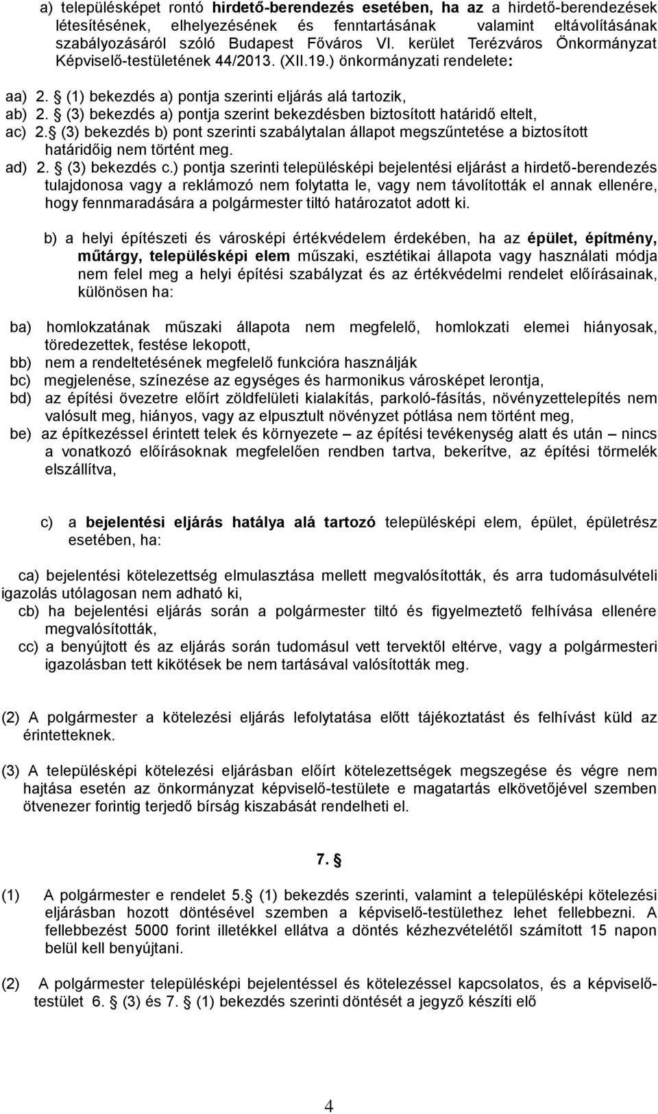 (3) bekezdés a) pontja szerint bekezdésben biztosított határidő eltelt, ac) 2. (3) bekezdés b) pont szerinti szabálytalan állapot megszűntetése a biztosított határidőig nem történt meg. ad) 2.