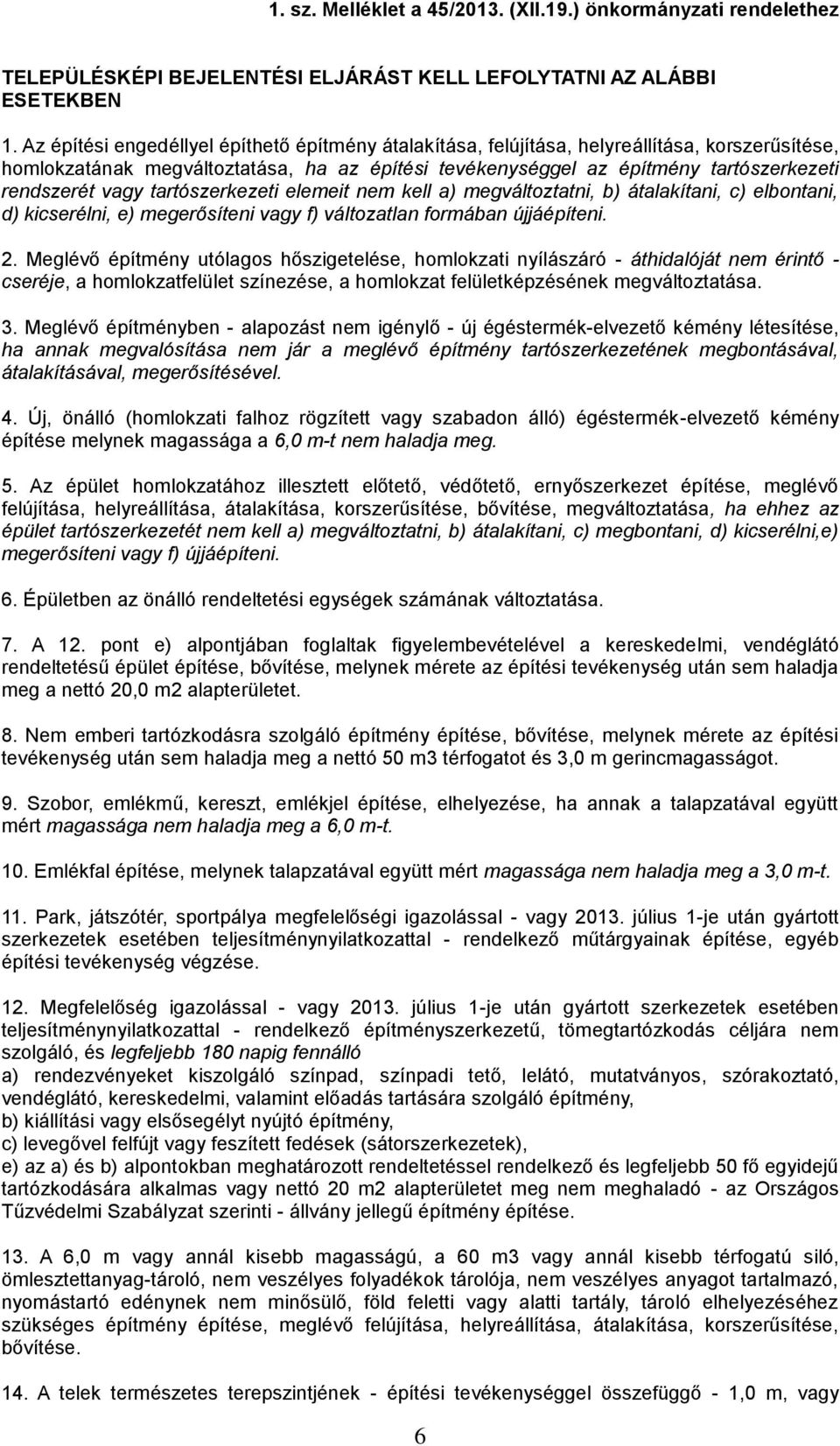 vagy tartószerkezeti elemeit nem kell a) megváltoztatni, b) átalakítani, c) elbontani, d) kicserélni, e) megerősíteni vagy f) változatlan formában újjáépíteni. 2.