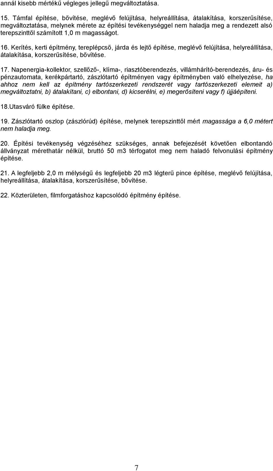 számított 1,0 m magasságot. 16. Kerítés, kerti építmény, tereplépcső, járda és lejtő építése, meglévő felújítása, helyreállítása, átalakítása, korszerűsítése, bővítése. 17.