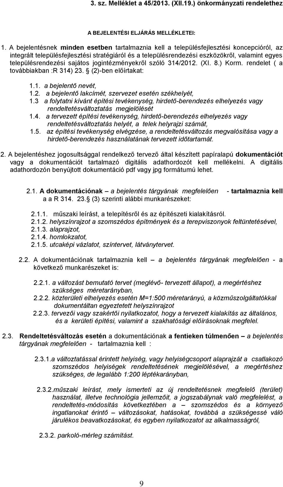 településrendezési sajátos jogintézményekről szóló 314/2012. (XI. 8.) Korm. rendelet ( a továbbiakban :R 314) 23. (2)-ben előírtakat: 1.1. a bejelentő nevét, 1.2. a bejelentő lakcímét, szervezet esetén székhelyét, 1.