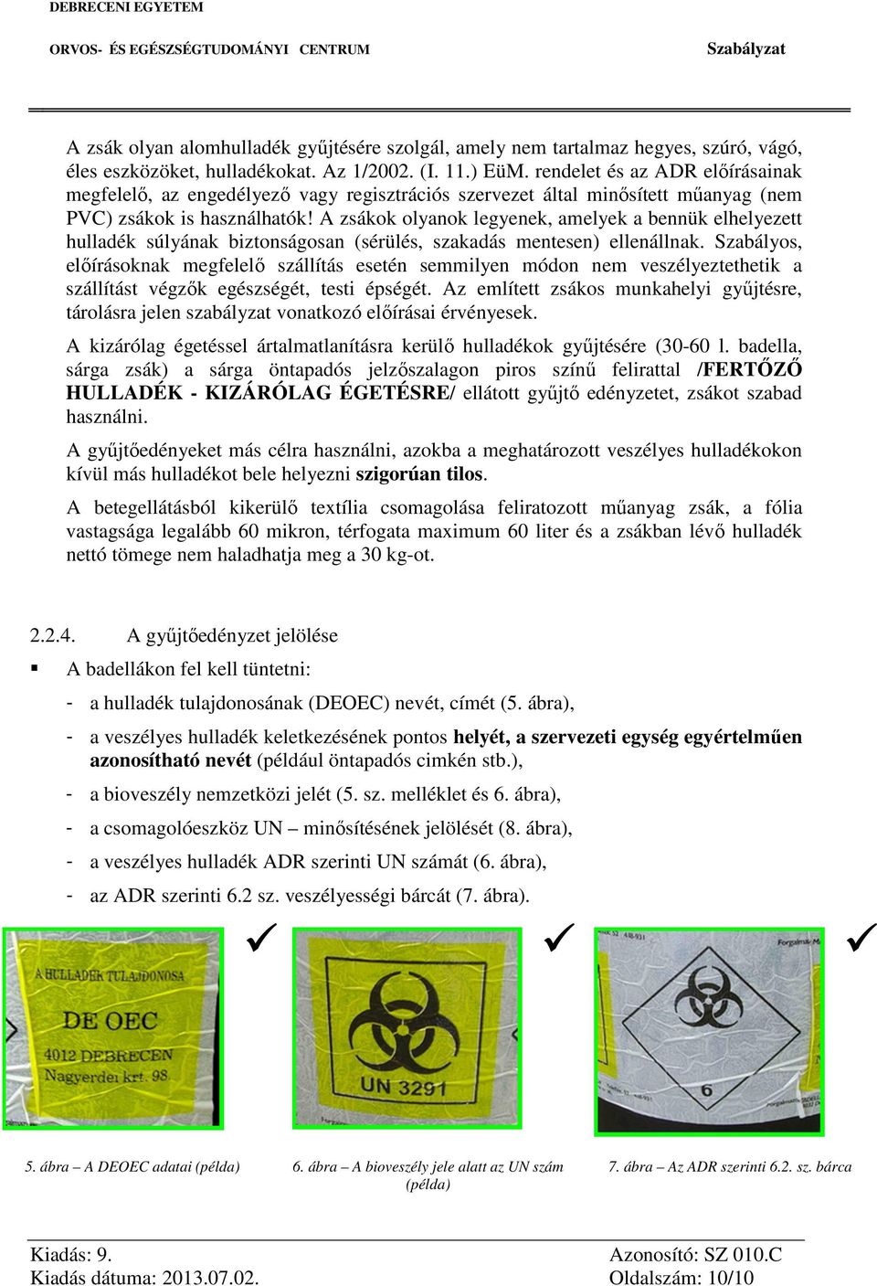 A zsákok olyanok legyenek, amelyek a bennük elhelyezett hulladék súlyának biztonságosan (sérülés, szakadás mentesen) ellenállnak.