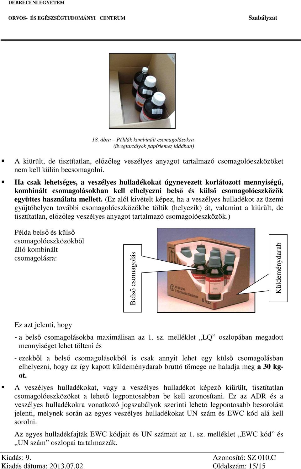 (Ez alól kivételt képez, ha a veszélyes hulladékot az üzemi gyűjtőhelyen további csomagolóeszközökbe töltik (helyezik) át, valamint a kiürült, de tisztítatlan, előzőleg veszélyes anyagot tartalmazó