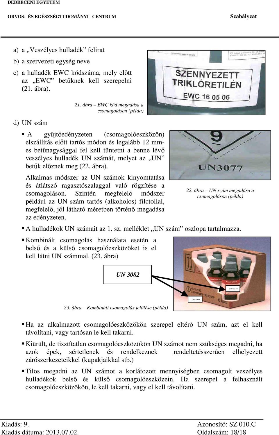 UN számát, melyet az UN betűk előznek meg (22. ábra). Alkalmas módszer az UN számok kinyomtatása és átlátszó ragasztószalaggal való rögzítése a csomagoláson.