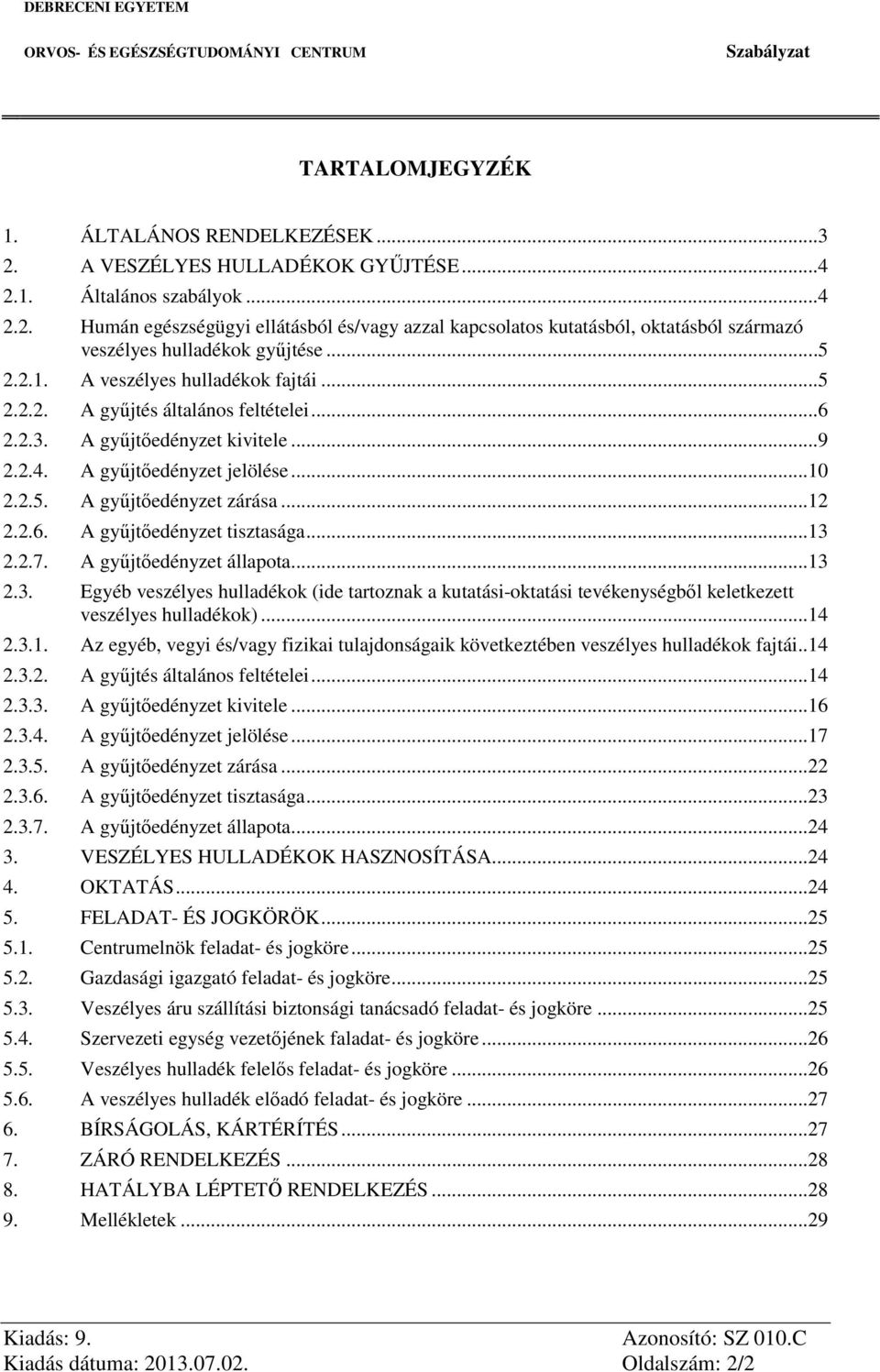 2.6. A gyűjtőedényzet tisztasága...13 2.2.7. A gyűjtőedényzet állapota...13 2.3. Egyéb veszélyes hulladékok (ide tartoznak a kutatási-oktatási tevékenységből keletkezett veszélyes hulladékok)...14 2.