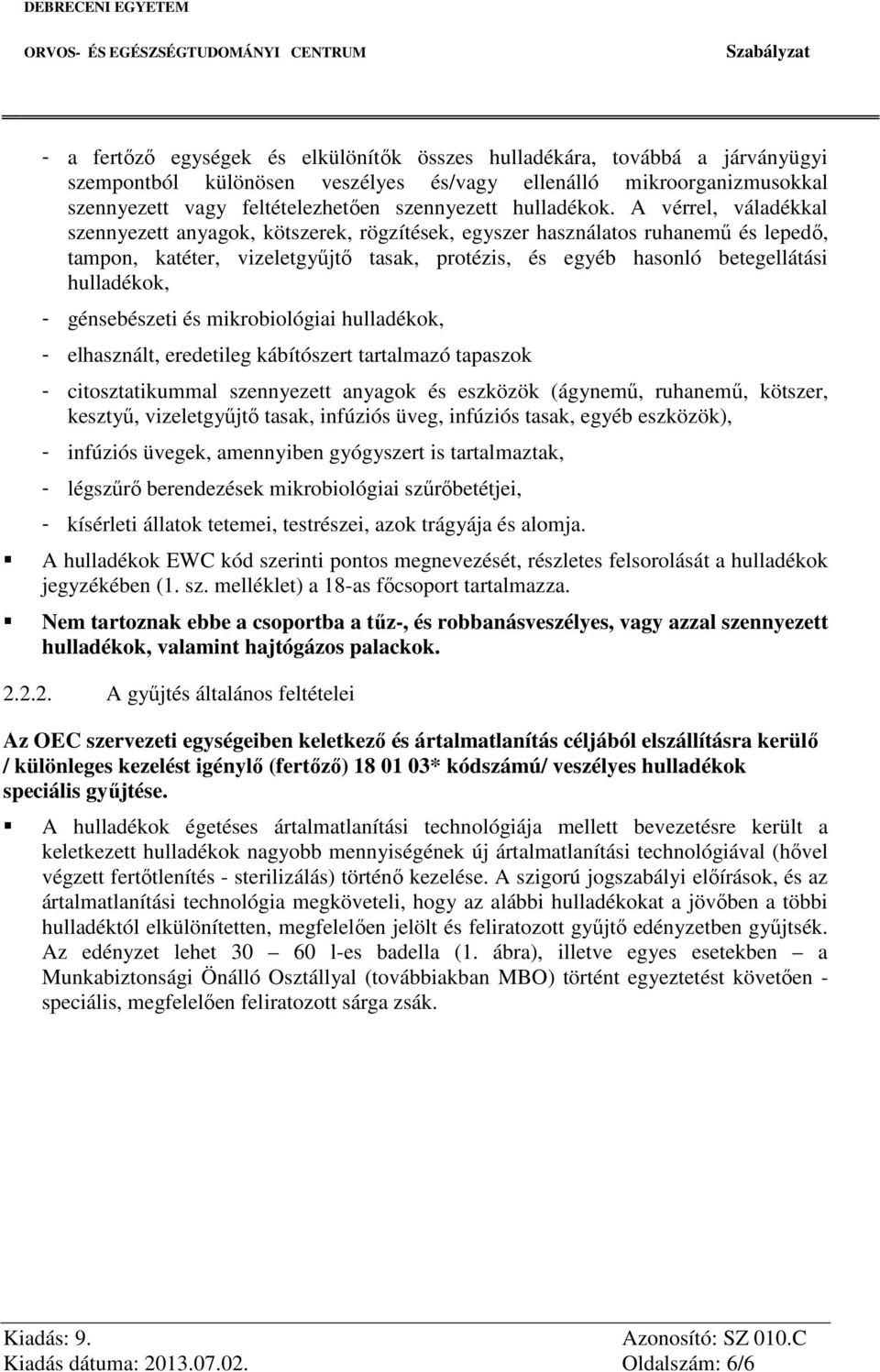 A vérrel, váladékkal szennyezett anyagok, kötszerek, rögzítések, egyszer használatos ruhanemű és lepedő, tampon, katéter, vizeletgyűjtő tasak, protézis, és egyéb hasonló betegellátási hulladékok, -