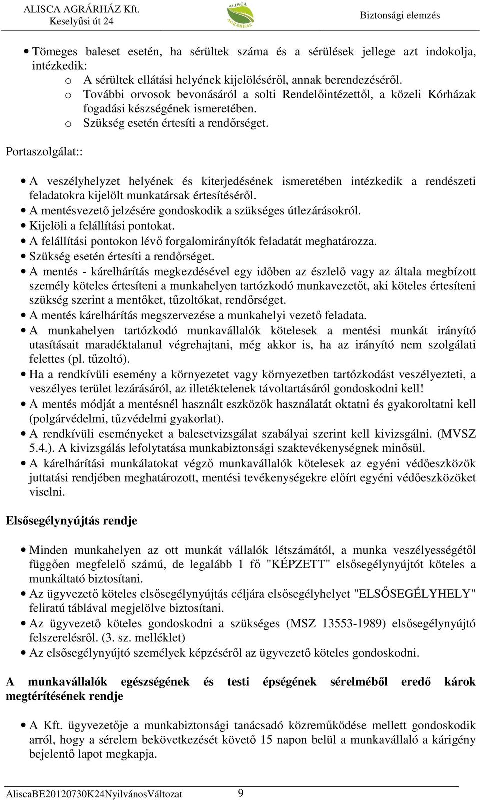 Portaszolgálat:: A veszélyhelyzet helyének és kiterjedésének ismeretében intézkedik a rendészeti feladatokra kijelölt munkatársak értesítésérıl.