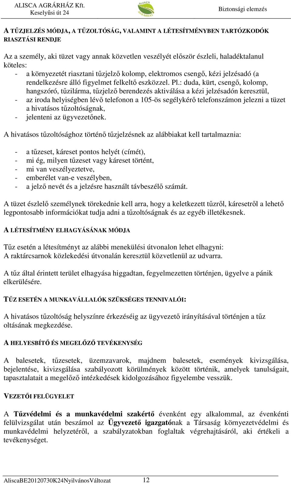 : duda, kürt, csengı, kolomp, hangszóró, tőzilárma, tőzjelzı berendezés aktiválása a kézi jelzésadón keresztül, - az iroda helyiségben lévı telefonon a 105-ös segélykérı telefonszámon jelezni a tüzet