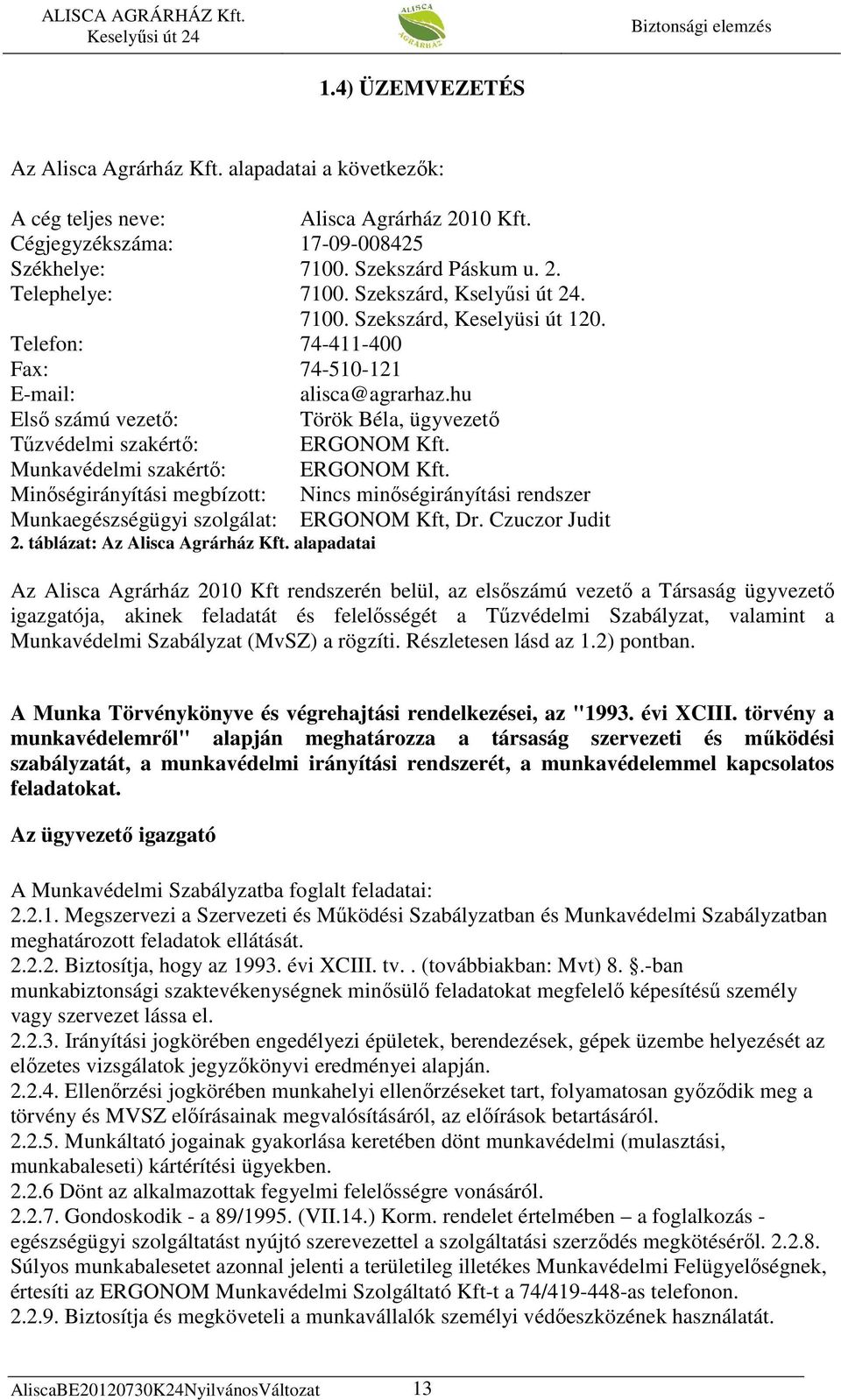 Munkavédelmi szakértı: ERGONOM Kft. Minıségirányítási megbízott: Nincs minıségirányítási rendszer Munkaegészségügyi szolgálat: ERGONOM Kft, Dr. Czuczor Judit 2. táblázat: Az Alisca Agrárház Kft.