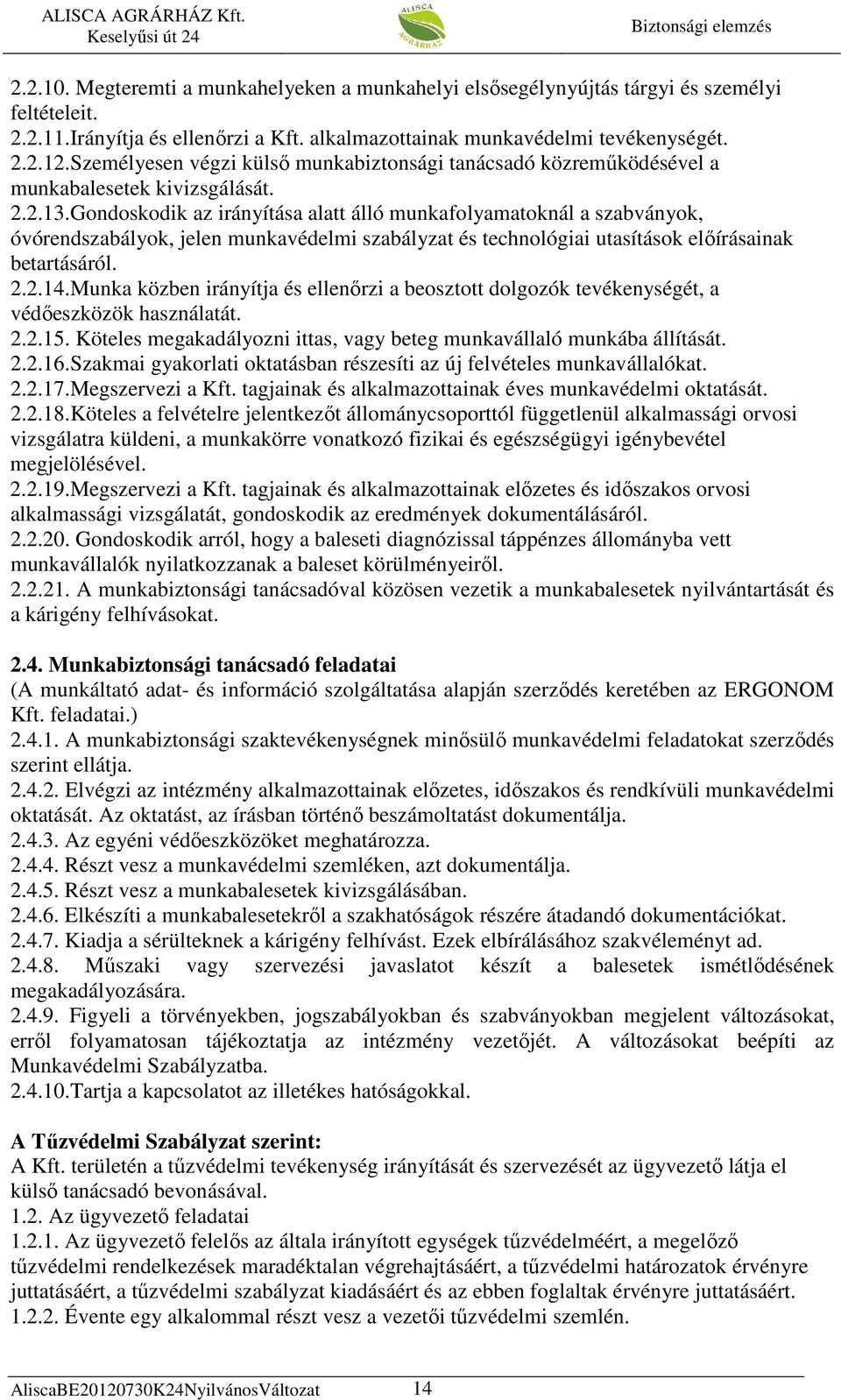 Gondoskodik az irányítása alatt álló munkafolyamatoknál a szabványok, óvórendszabályok, jelen munkavédelmi szabályzat és technológiai utasítások elıírásainak betartásáról. 2.2.14.