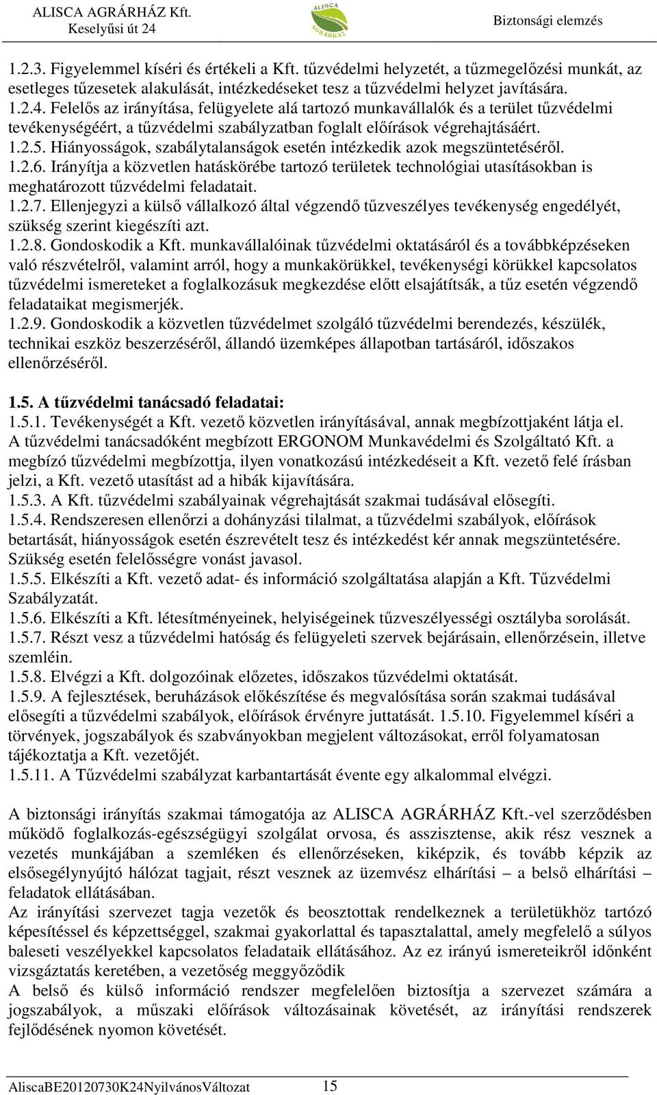 Hiányosságok, szabálytalanságok esetén intézkedik azok megszüntetésérıl. 1.2.6. Irányítja a közvetlen hatáskörébe tartozó területek technológiai utasításokban is meghatározott tőzvédelmi feladatait.