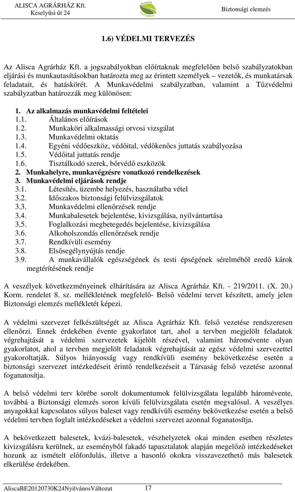 A Munkavédelmi szabályzatban, valamint a Tőzvédelmi szabályzatban határozzák meg különösen: 1. Az alkalmazás munkavédelmi feltételei 1.1. Általános elıírások 1.2.