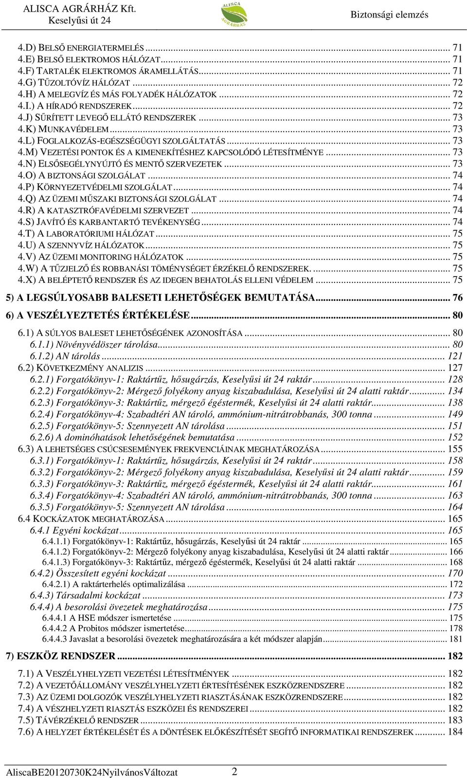 .. 73 4.O) A BIZTONSÁGI SZOLGÁLAT... 74 4.P) KÖRNYEZETVÉDELMI SZOLGÁLAT... 74 4.Q) AZ ÜZEMI MŐSZAKI BIZTONSÁGI SZOLGÁLAT... 74 4.R) A KATASZTRÓFAVÉDELMI SZERVEZET... 74 4.S) JAVÍTÓ ÉS KARBANTARTÓ TEVÉKENYSÉG.