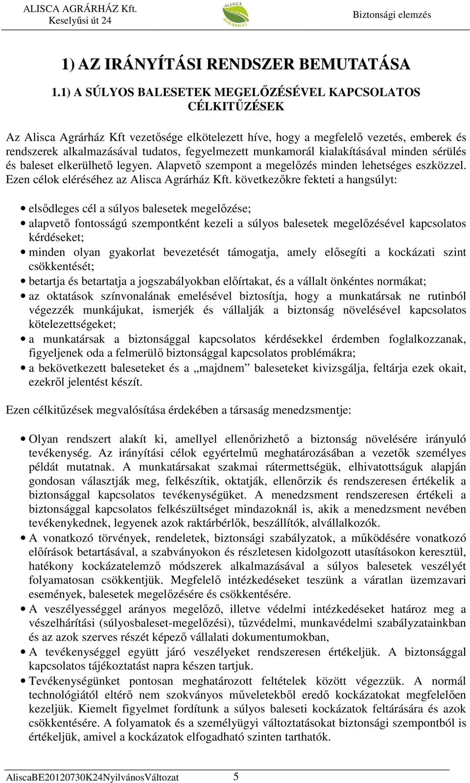 munkamorál kialakításával minden sérülés és baleset elkerülhetı legyen. Alapvetı szempont a megelızés minden lehetséges eszközzel. Ezen célok eléréséhez az Alisca Agrárház Kft.