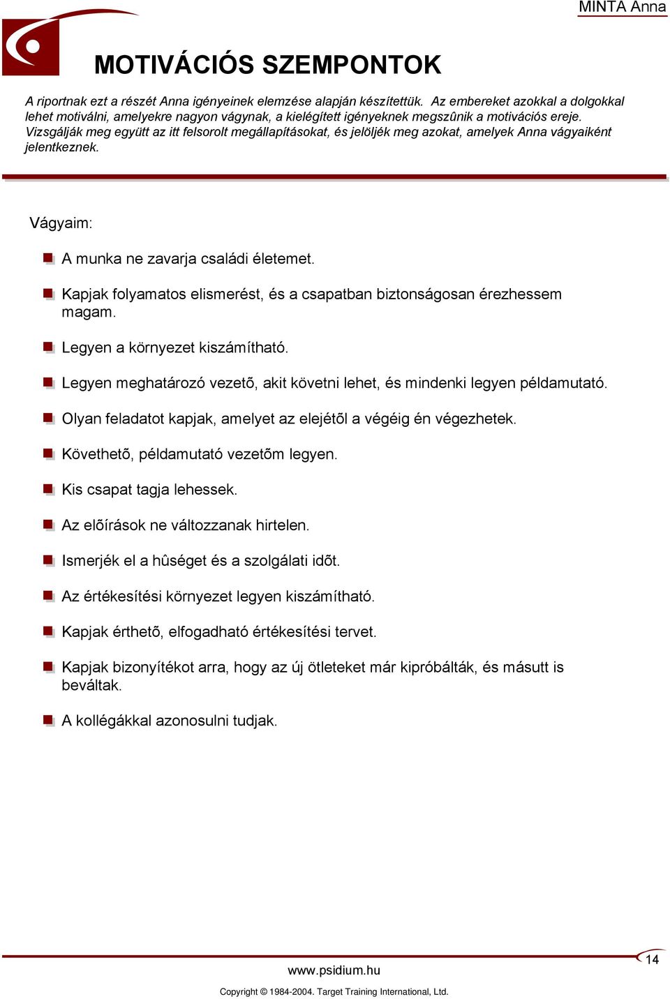 Vizsgálják meg együtt az itt felsorolt megállapításokat, és jelöljék meg azokat, amelyek Anna vágyaiként jelentkeznek. Vágyaim: A munka ne zavarja családi életemet.