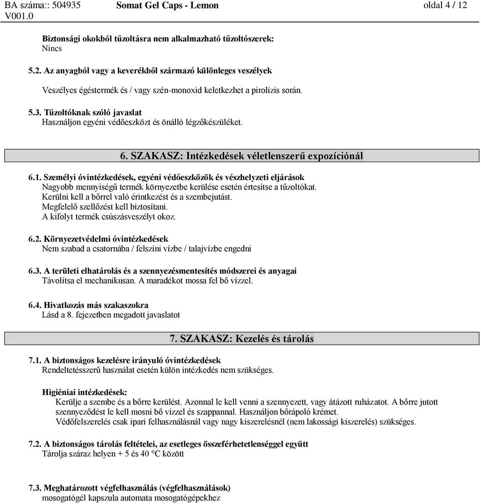 Személyi óvintézkedések, egyéni védőeszközök és vészhelyzeti eljárások Nagyobb mennyiségű termék környezetbe kerülése esetén értesítse a tűzoltókat.