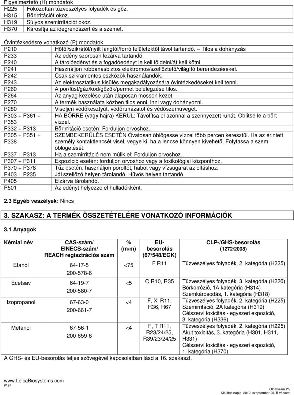 P240 A tárolóedényt és a fogadóedényt le kell földelni/át kell kötni P241 Használjon robbanásbiztos elektromos/szellőztető/világító berendezéseket. P242 Csak szikramentes eszközök használandók.