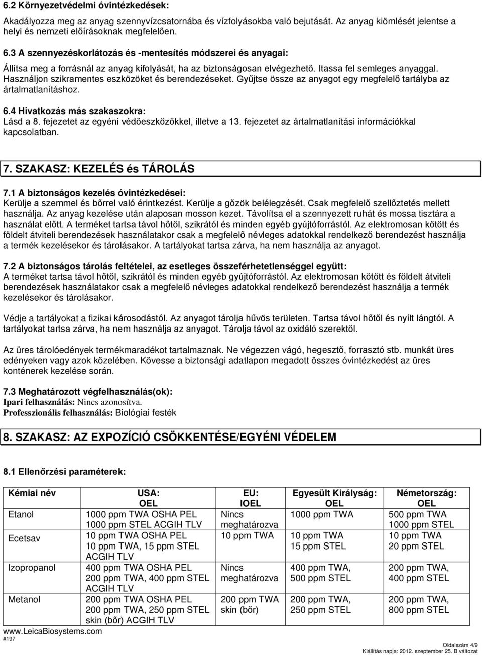 Használjon szikramentes eszközöket és berendezéseket. Gyűjtse össze az anyagot egy megfelelő tartályba az ártalmatlanításhoz. 6.4 Hivatkozás más szakaszokra: Lásd a 8.