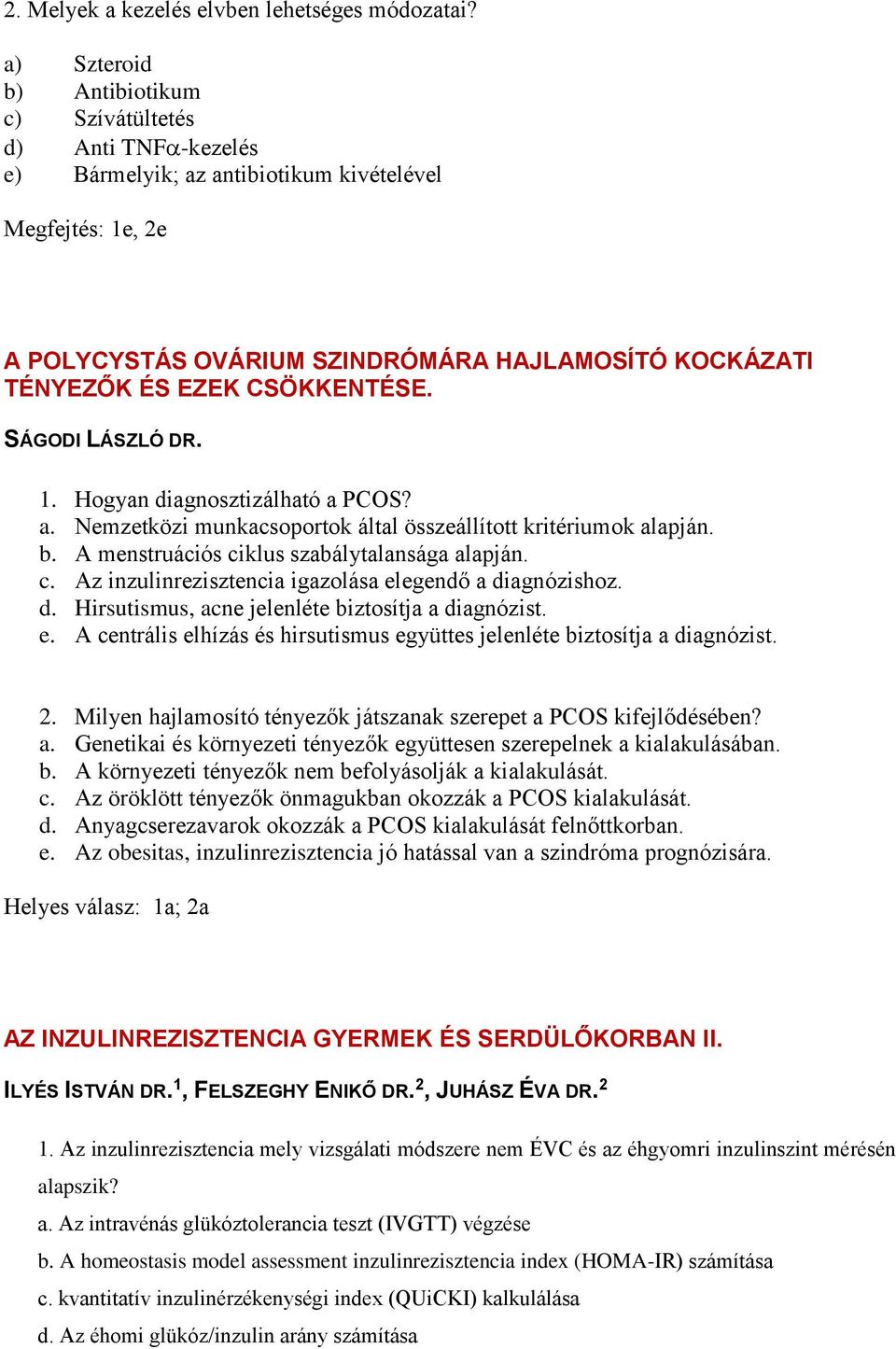 CSÖKKENTÉSE. SÁGODI LÁSZLÓ DR. 1. Hogyan diagnosztizálható a PCOS? a. Nemzetközi munkacsoportok által összeállított kritériumok alapján. b. A menstruációs ci