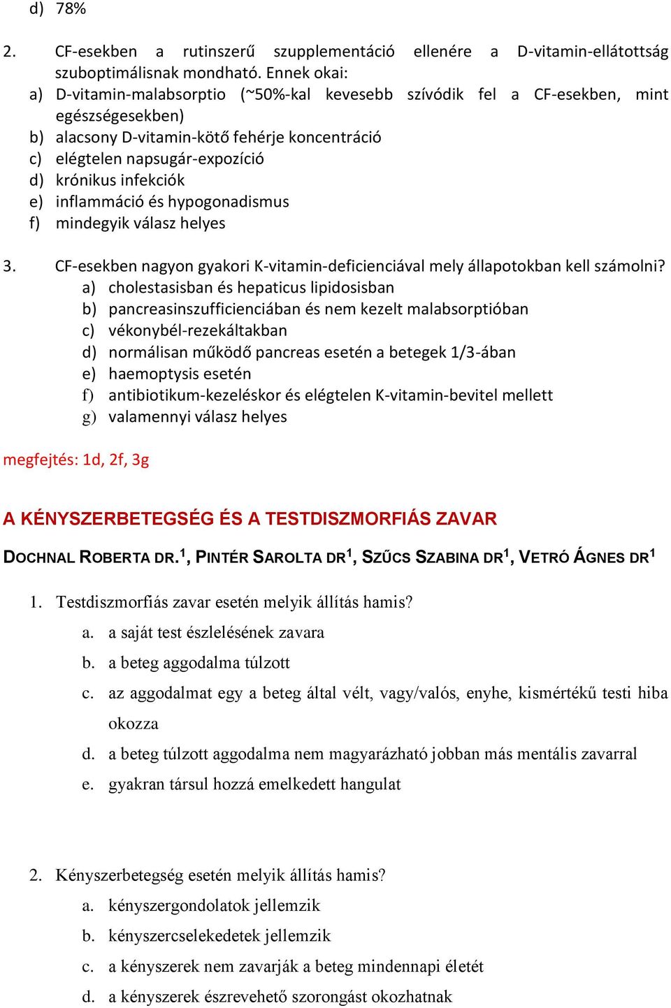 infekciók e) inflammáció és hypogonadismus f) mindegyik válasz helyes 3. CF-esekben nagyon gyakori K-vitamin-deficienciával mely állapotokban kell számolni?