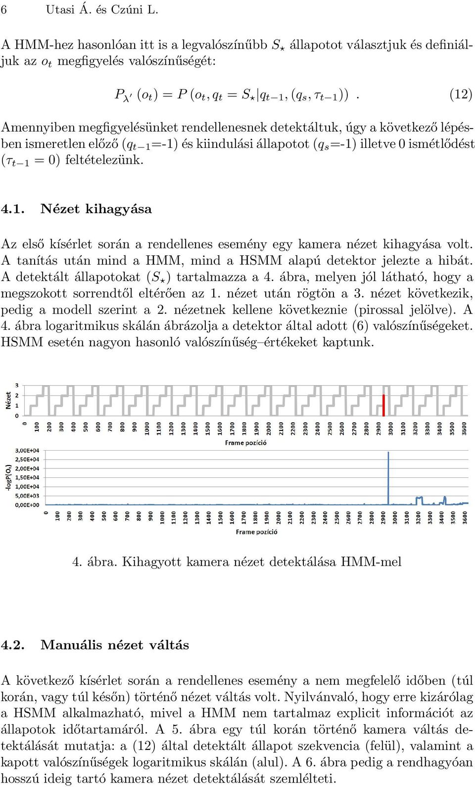 1. Nézet kihagyása Az első kísérlet során a rendellenes esemény egy kamera nézet kihagyása volt. A tanítás után mind a HMM, mind a HSMM alapú detektor jelezte a hibát.