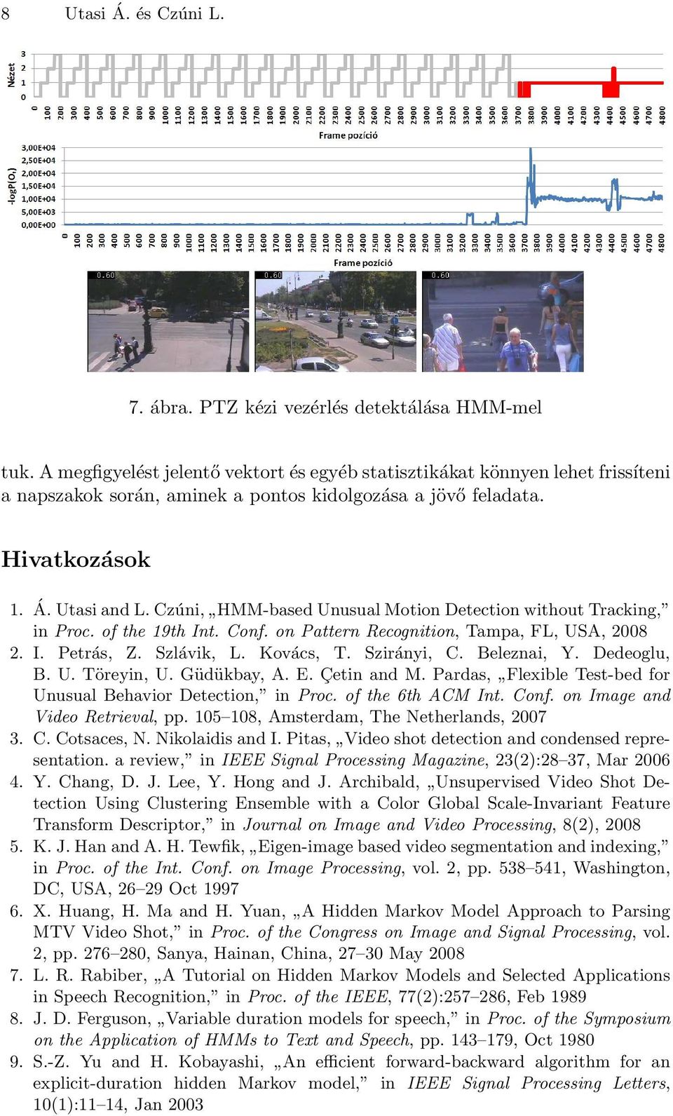 Czúni, HMM-based Unusual Motion Detection without Tracking, in Proc. of the 19th Int. Conf. on Pattern Recognition, Tampa, FL, USA, 2008 2. I. Petrás, Z. Szlávik, L. Kovács, T. Szirányi, C.