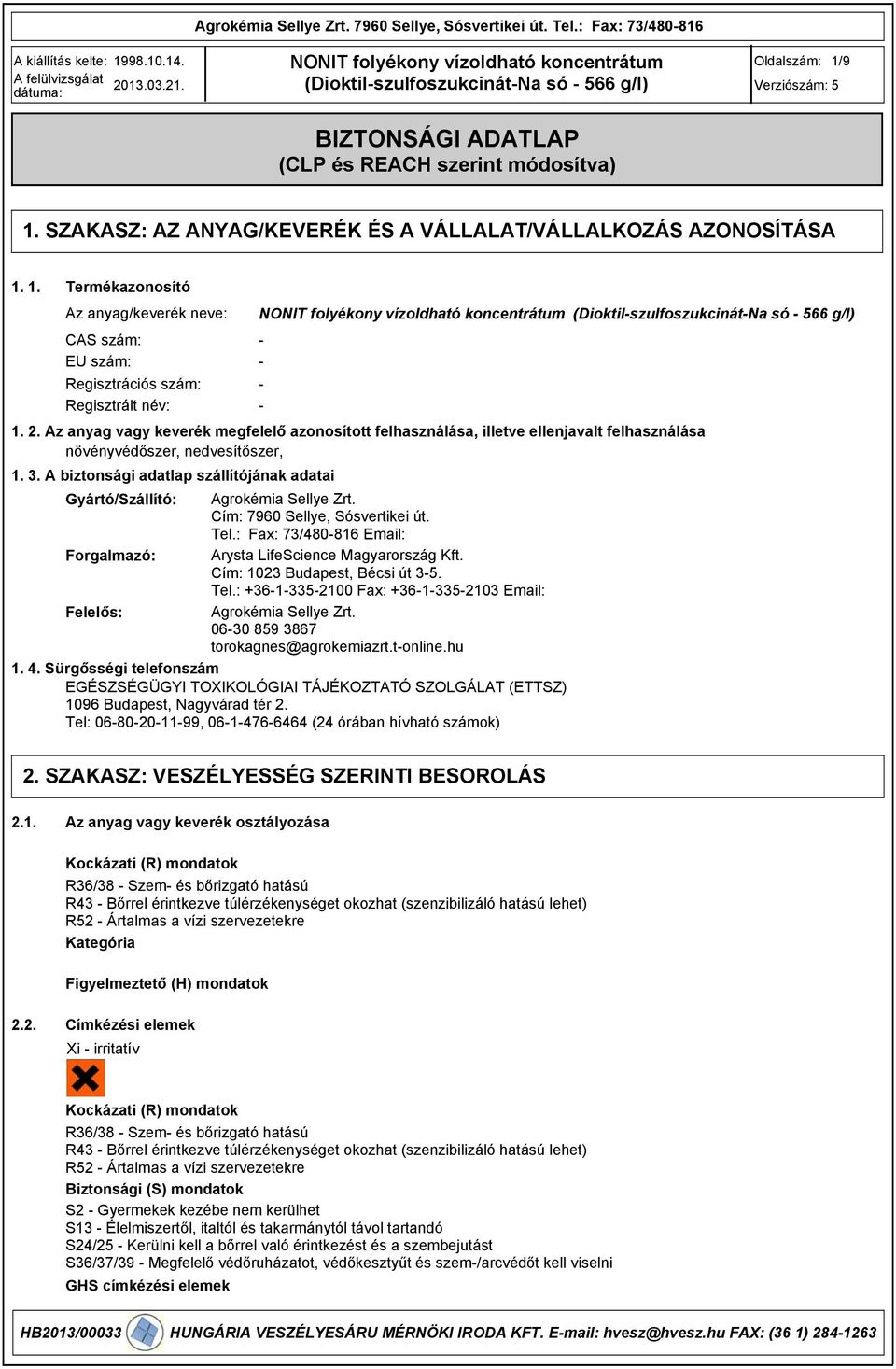 1. Termékazonosító Az anyag/keverék neve: (DioktilszulfoszukcinátNa só 566 g/l) CAS szám: EU szám: Regisztrációs szám: Regisztrált név: 1. 2.