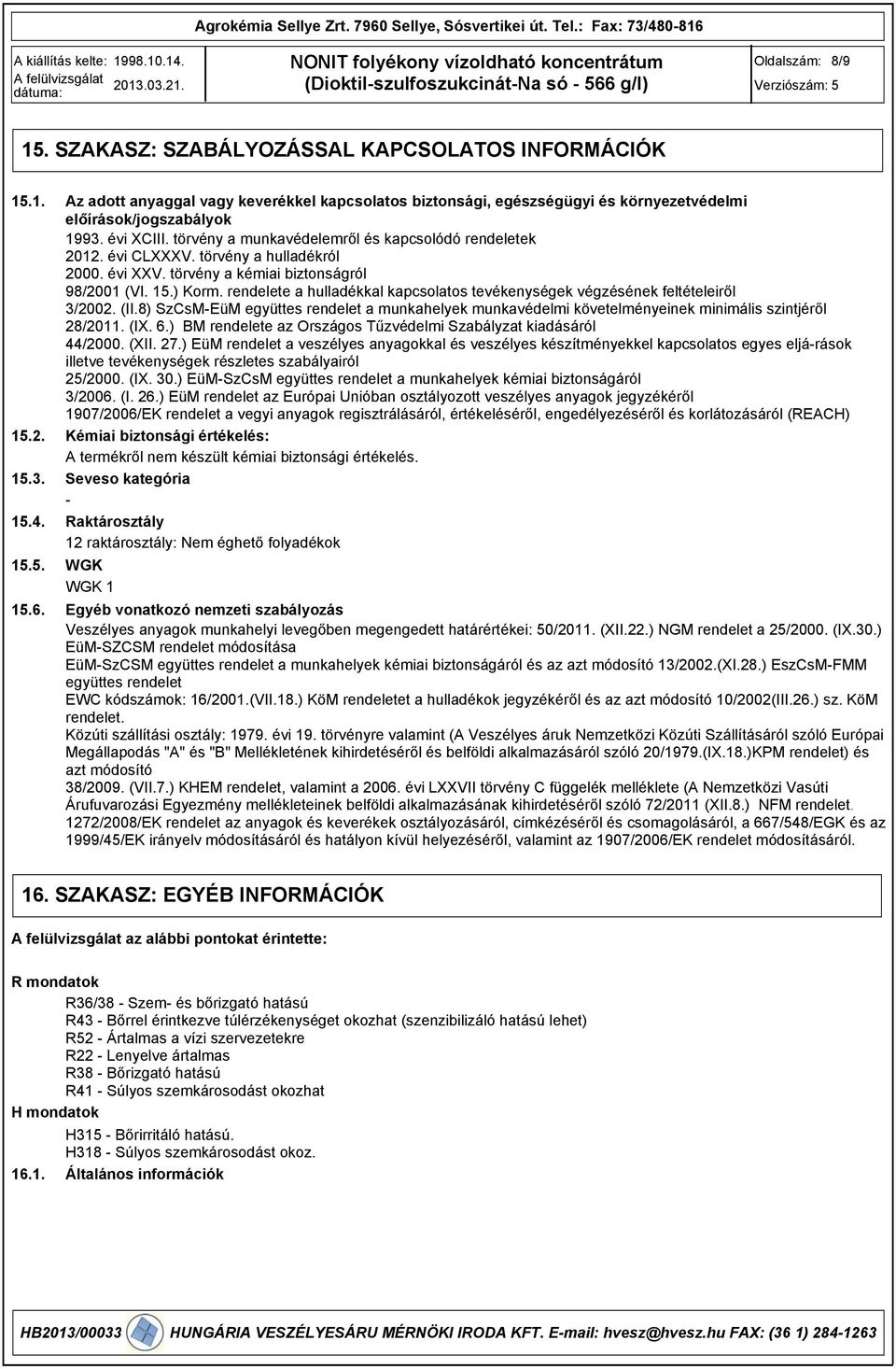 rendelete a hulladékkal kapcsolatos tevékenységek végzésének feltételeiről 3/2002. (II.8) SzCsMEüM együttes rendelet a munkahelyek munkavédelmi követelményeinek minimális szintjéről 28/2011. (IX. 6.