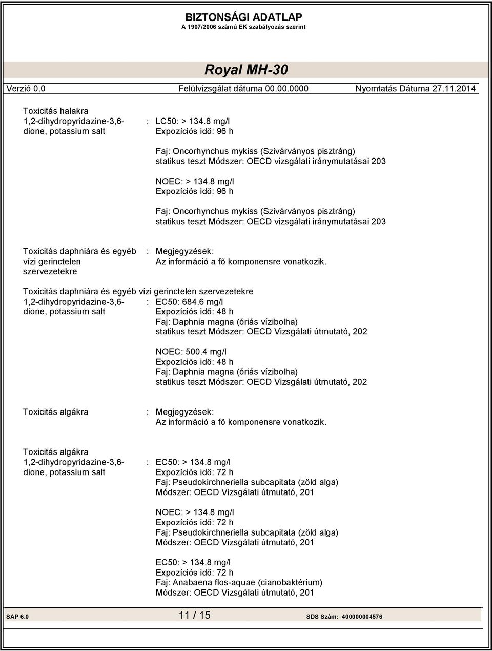 komponensre vonatkozik. Toxicitás daphniára és egyéb vízi gerinctelen szervezetekre : EC50: 684.