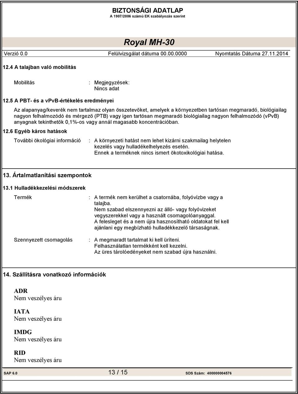 Ennek a terméknek nincs ismert ökotoxikológiai hatása. 13. Ártalmatlanítási szempontok 13.