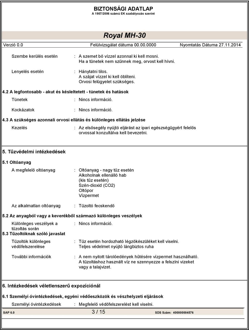 3 A szükséges azonnali orvosi ellátás és különleges ellátás jelzése Kezelés : orvossal konzultálva kell bevezetni. zkedések 5.