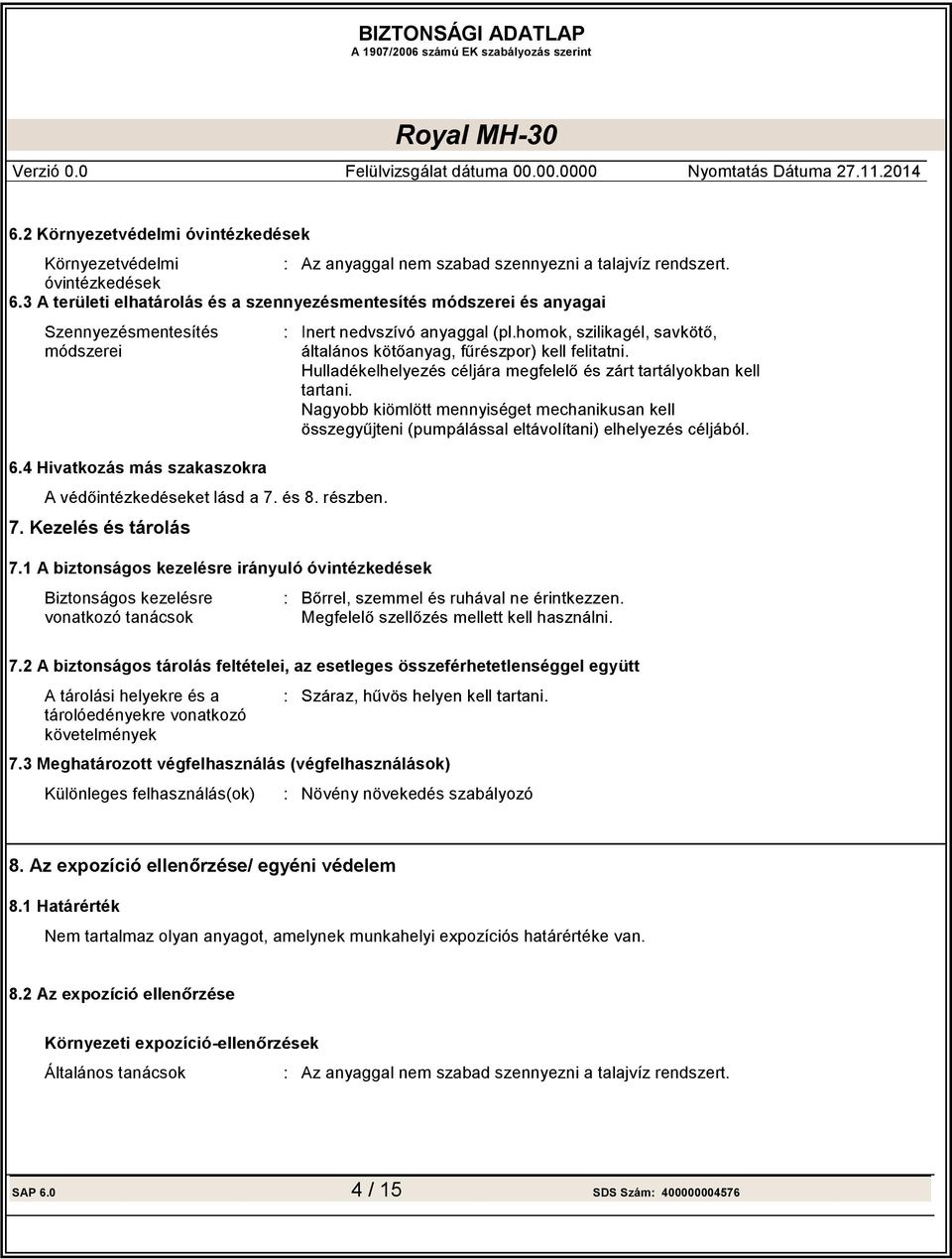 Kezelés és tárolás 7.1 A biztonságos kezelésre irányuló óvintézkedések Biztonságos kezelésre vonatkozó tanácsok : 7.