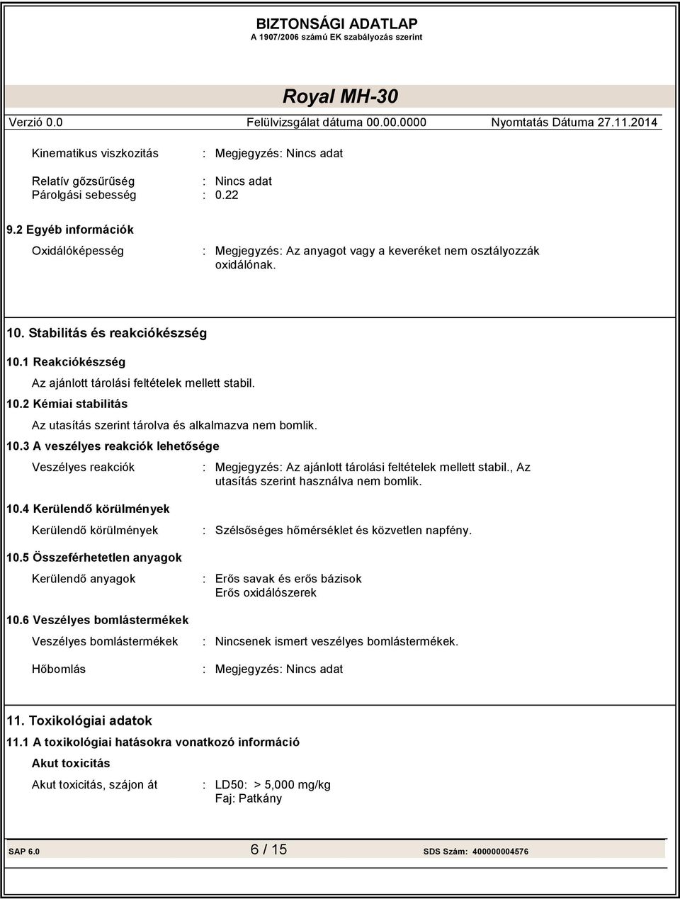 Veszélyes reakciók : Megjegyzés: Az ajánlott tárolási feltételek mellett stabil., Az utasítás szerint használva nem bomlik. 10.4 10.5 Összeférhetetlen anyagok : : s oxidálószerek 10.