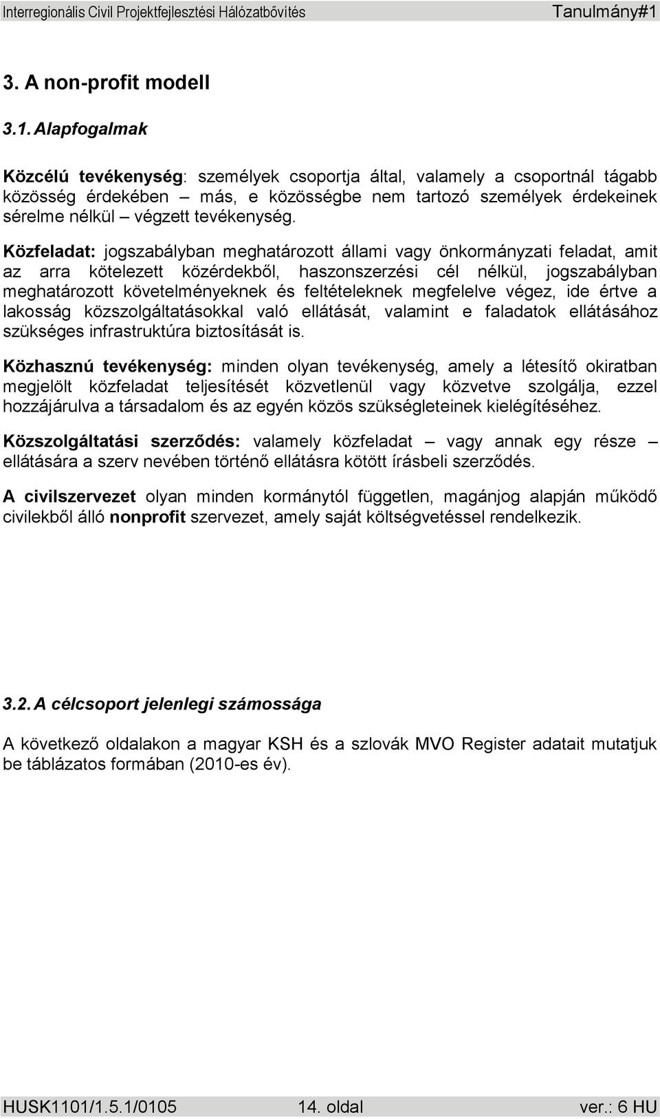 Közfeladat: jogszabályban meghatározott állami vagy önkormányzati feladat, amit az arra kötelezett közérdekből, haszonszerzési cél nélkül, jogszabályban meghatározott követelményeknek és