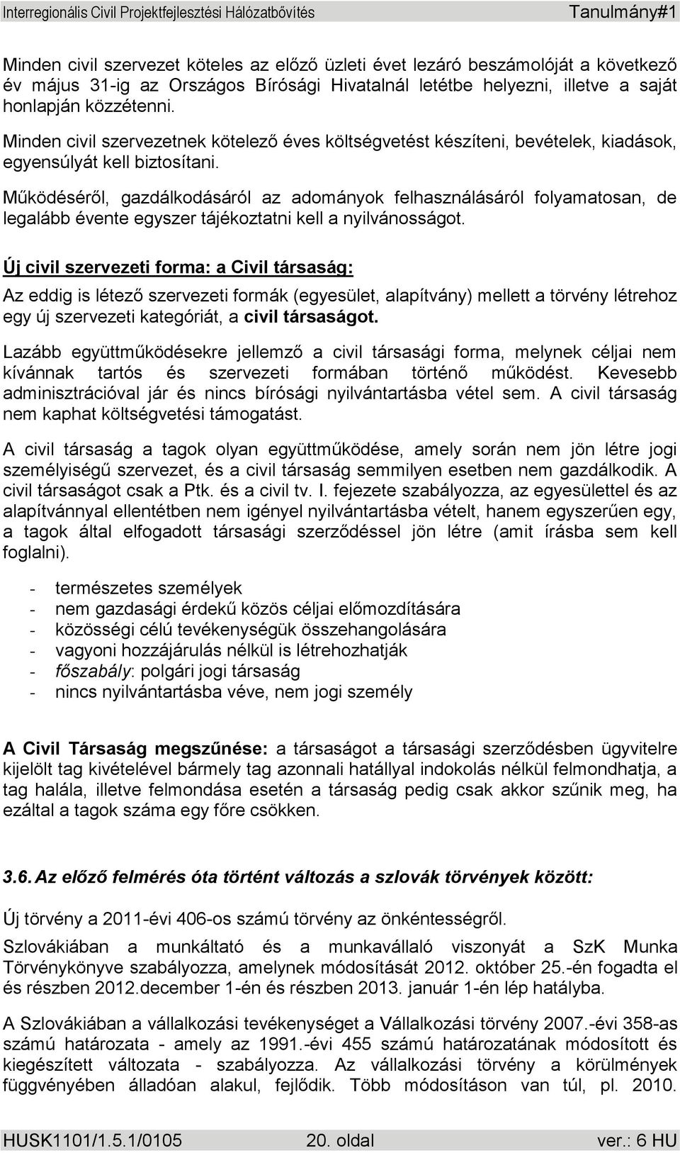 Működéséről, gazdálkodásáról az adományok felhasználásáról folyamatosan, de legalább évente egyszer tájékoztatni kell a nyilvánosságot.